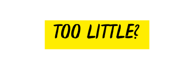 Too little